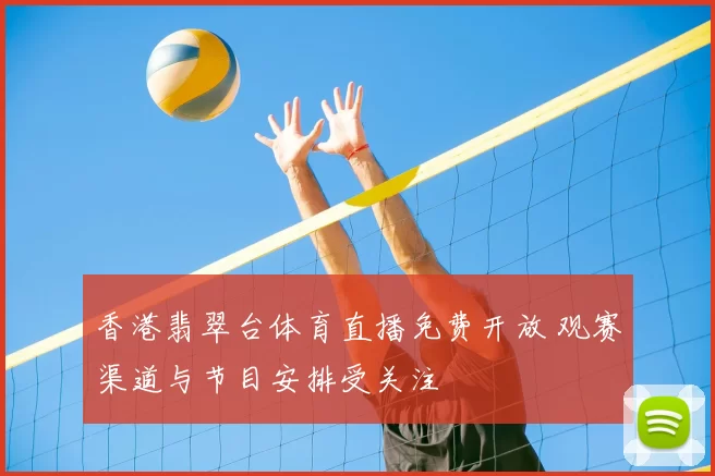 香港翡翠台体育直播免费开放 观赛渠道与节目安排受关注