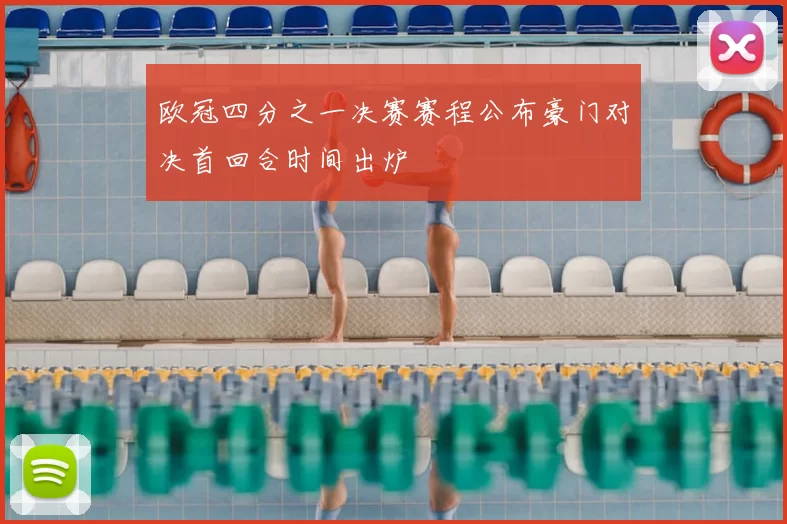 欧冠四分之一决赛赛程公布豪门对决首回合时间出炉