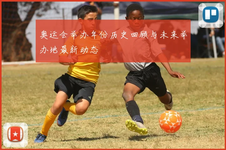 奥运会举办年份历史回顾与未来举办地最新动态