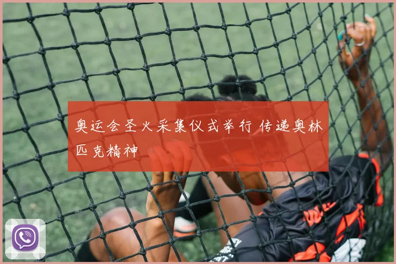 奥运会圣火采集仪式举行 传递奥林匹克精神