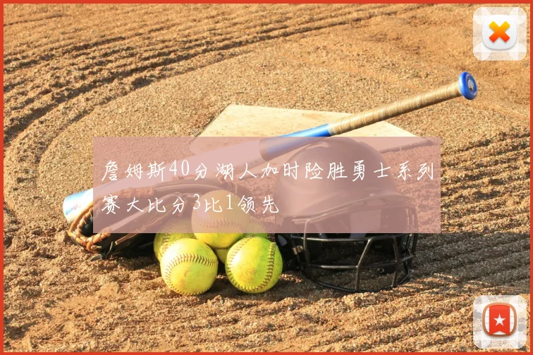 詹姆斯40分湖人加时险胜勇士系列赛大比分3比1领先