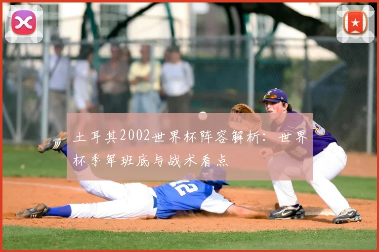 土耳其2002世界杯阵容解析:世界杯季军班底与战术看点